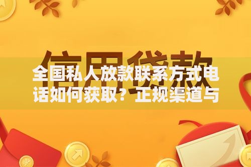 全国私人放款联系方式电话如何获取？正规渠道与风险防范指南
