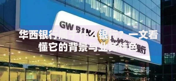 华西银行属于什么银行？一文看懂它的背景与业务特色