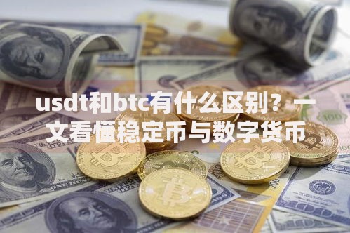 usdt和btc有什么区别？一文看懂稳定币与数字货币的本质差异