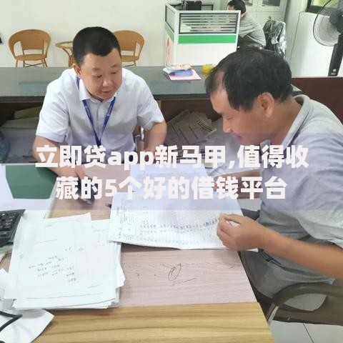 立即贷app新马甲,值得收藏的5个好的借钱平台