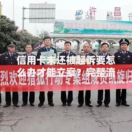 信用卡未还被起诉要怎么办才能立案？完整流程解析