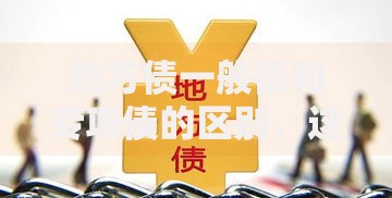 地方债一般债和专项债的区别，这3点不懂就亏了