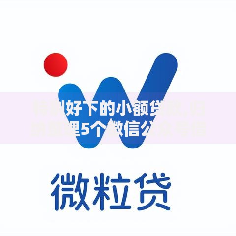 特别好下的小额贷款,归纳整理5个微信公众号借钱平台