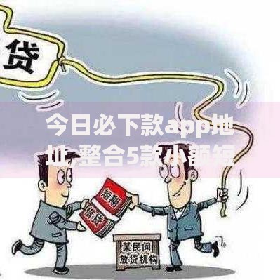 今日必下款app地址,整合5款小额短期用钱平台好