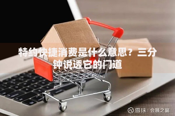 特约快捷消费是什么意思？三分钟说透它的门道