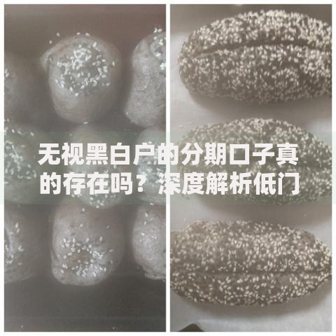 无视黑白户的分期口子真的存在吗？深度解析低门槛分期渠道