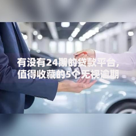 有没有24期的贷款平台,值得收藏的5个无视逾期高负债秒过口子