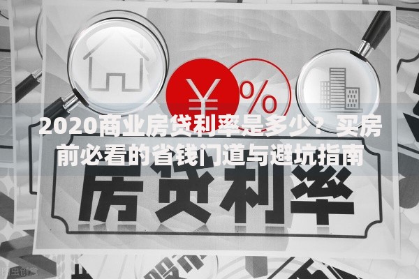 2020商业房贷利率是多少？买房前必看的省钱门道与避坑指南