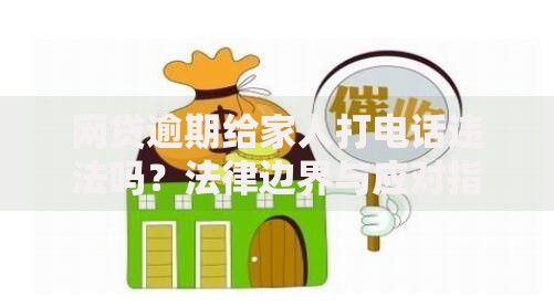 网贷逾期给家人打电话违法吗？法律边界与应对指南
