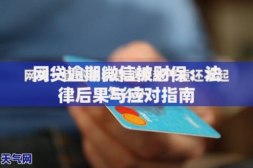 网贷逾期微信被财保：法律后果与应对指南