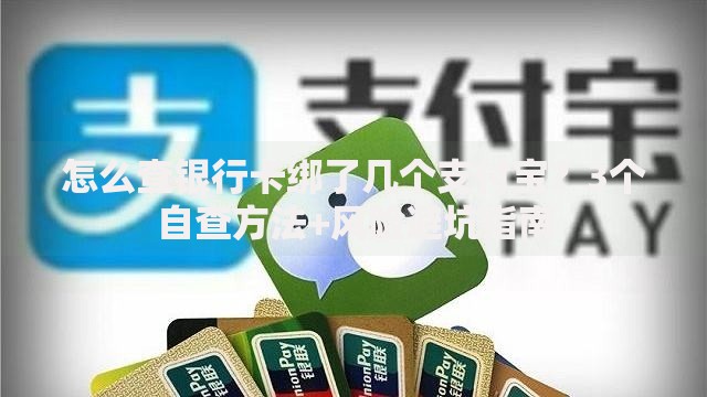 怎么查银行卡绑了几个支付宝？3个自查方法+风险避坑指南