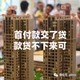 首付款交了贷款贷不下来可以退首款吗?关键细节和解决方法全解析 首付款交了贷款贷不下来可以退首款吗?关键细节和解决方法全解析