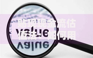 贴现现金流估值法：如何用未来收益评估企业真实价值？