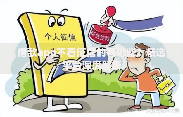 借款app不看征信的有哪些？精选平台深度解析