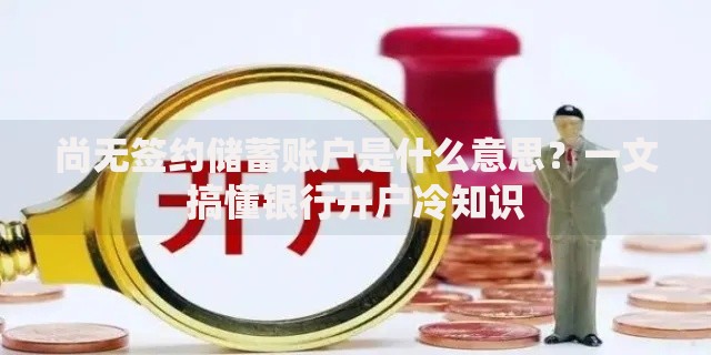 尚无签约储蓄账户是什么意思？一文搞懂银行开户冷知识