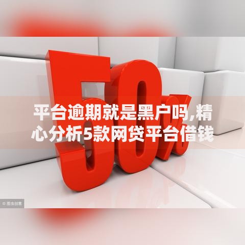 平台逾期就是黑户吗,精心分析5款网贷平台借钱利息低