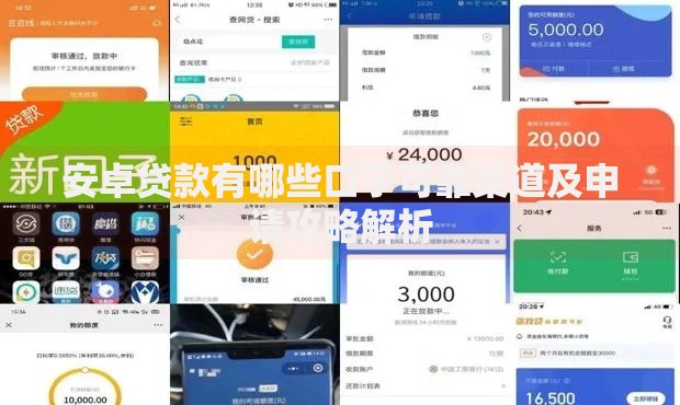 安卓贷款有哪些口子可靠渠道及申请攻略解析