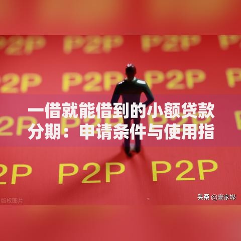 一借就能借到的小额贷款分期：申请条件与使用指南