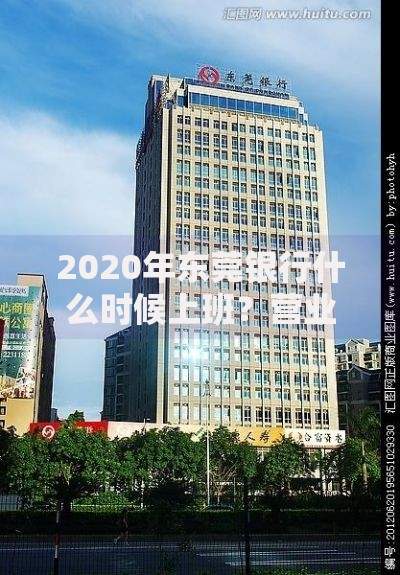 2020年东莞银行什么时候上班？营业时间调整与最新通知