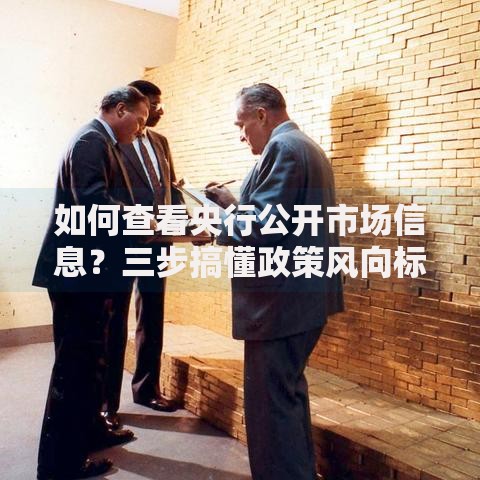 如何查看央行公开市场信息？三步搞懂政策风向标