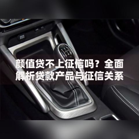 颜值贷不上征信吗？全面解析贷款产品与征信关系
