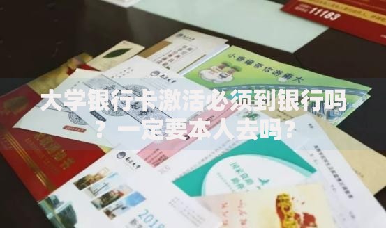 大学银行卡激活必须到银行吗？一定要本人去吗？