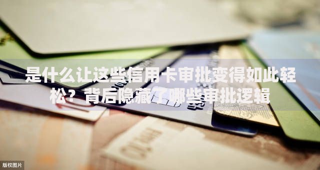 是什么让这些信用卡审批变得如此轻松？背后隐藏了哪些审批逻辑