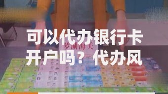 可以代办银行卡开户吗？代办风险与正规流程全解析