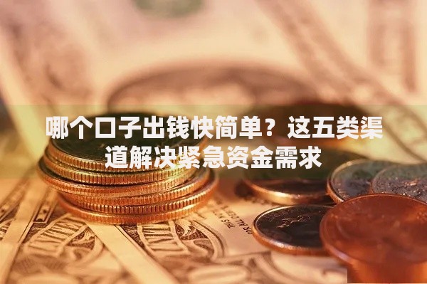 哪个口子出钱快简单？这五类渠道解决紧急资金需求