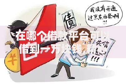 在哪个借款平台可以借到一万块钱,精心分析5款不查征信大数据的借款平台百分百通过