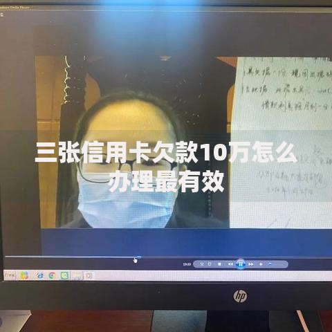 三张信用卡欠款10万怎么办理最有效