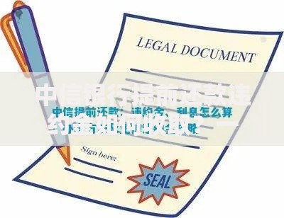 中信银行提前还款违约金如何收取？一文看懂收费标准与省钱技巧
