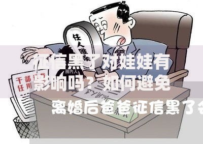 征信黑了对娃娃有影响吗？如何避免连带风险