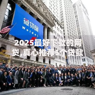 2025最好下款的网贷,真心推荐5个贷款平台大全
