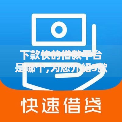 下款快的借款平台是哪个,为您介绍5款网黑征信黑有没有下款的口子