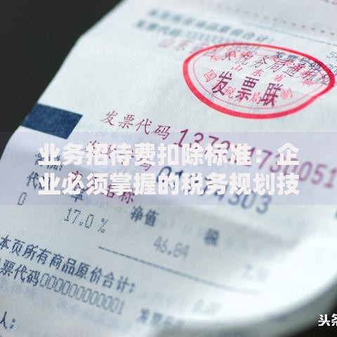 业务招待费扣除标准：企业必须掌握的税务规划技巧