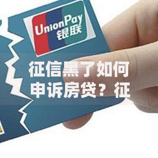 征信黑了如何申诉房贷？征信修复与贷款申请指南