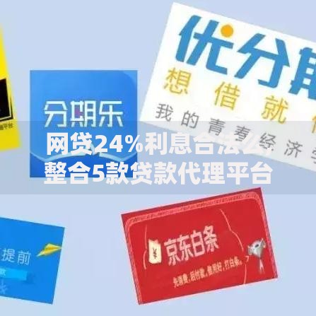 网贷24%利息合法么,整合5款贷款代理平台