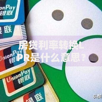 房贷利率转换LPR是什么意思？搞懂利率变化对钱包的影响