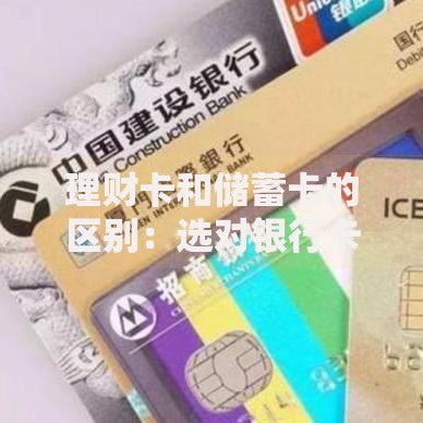 理财卡和储蓄卡的区别：选对银行卡才能钱生钱