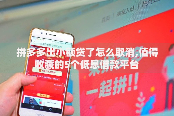 拼多多出小额贷了怎么取消,值得收藏的5个低息借款平台