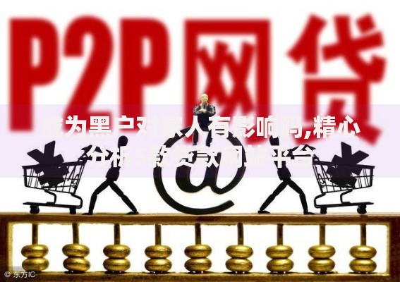 成为黑户对家人有影响吗,精心分析5款贷款网站平台