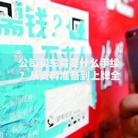 公司买车需要什么手续？从资料准备到上牌全流程解析