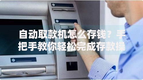 自动取款机怎么存钱？手把手教你轻松完成存款操作