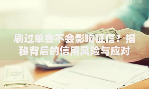刷过单会不会影响征信？揭秘背后的信用风险与应对方法