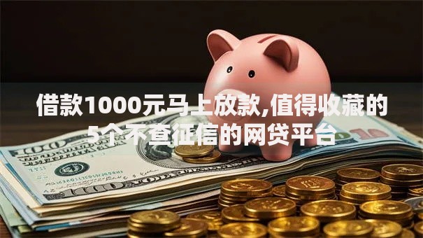 借款1000元马上放款,值得收藏的5个不查征信的网贷平台