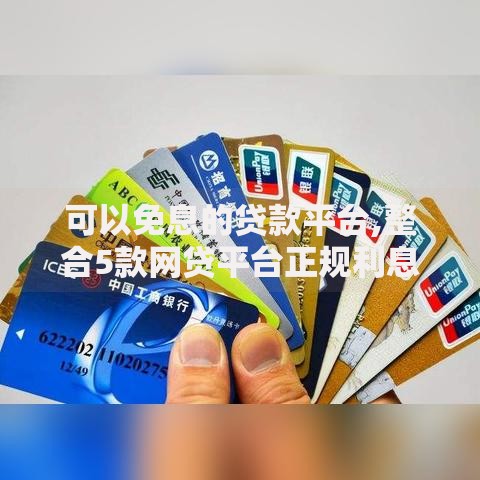 可以免息的贷款平台,整合5款网贷平台正规利息低