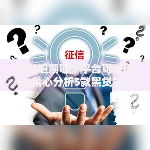 有过逾期哪个平台可以借款,精心分析5款黑贷款平台