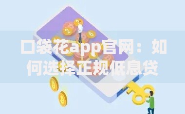 口袋花app官网：如何选择正规低息贷款平台？