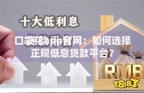 口袋花app官网：如何选择正规低息贷款平台？